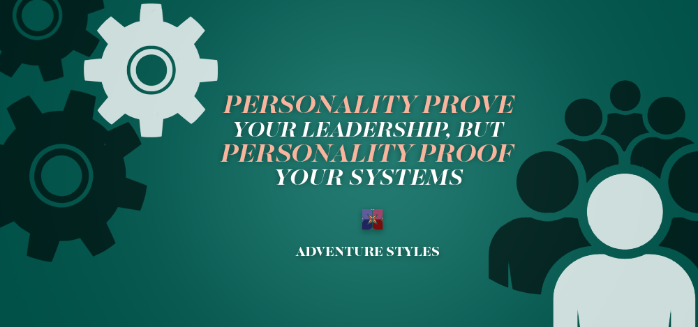 Personality Prove Your Leadership, But Personality Proof Your Systems